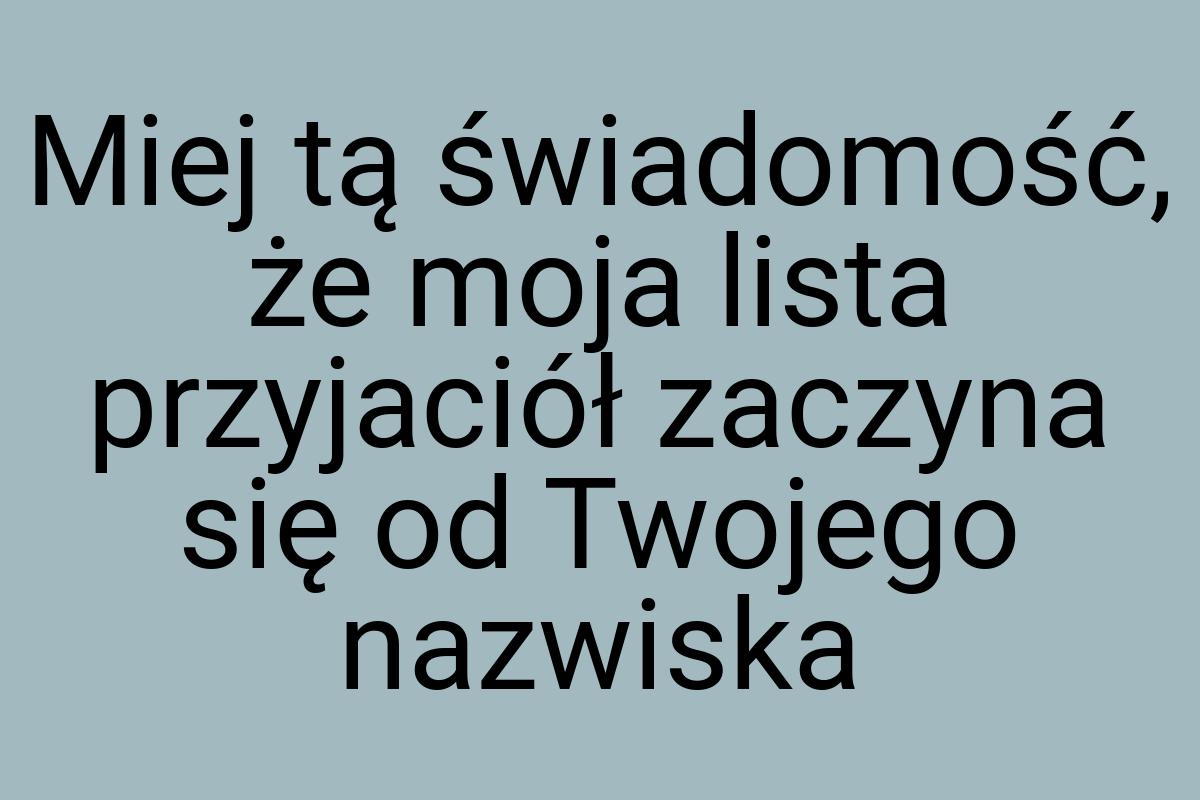 Miej tą świadomość, że moja lista przyjaciół zaczyna się od