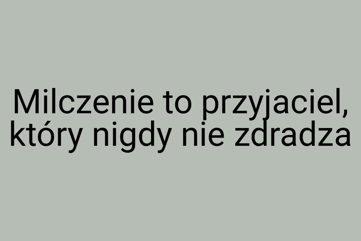 Milczenie to przyjaciel, który nigdy nie zdradza