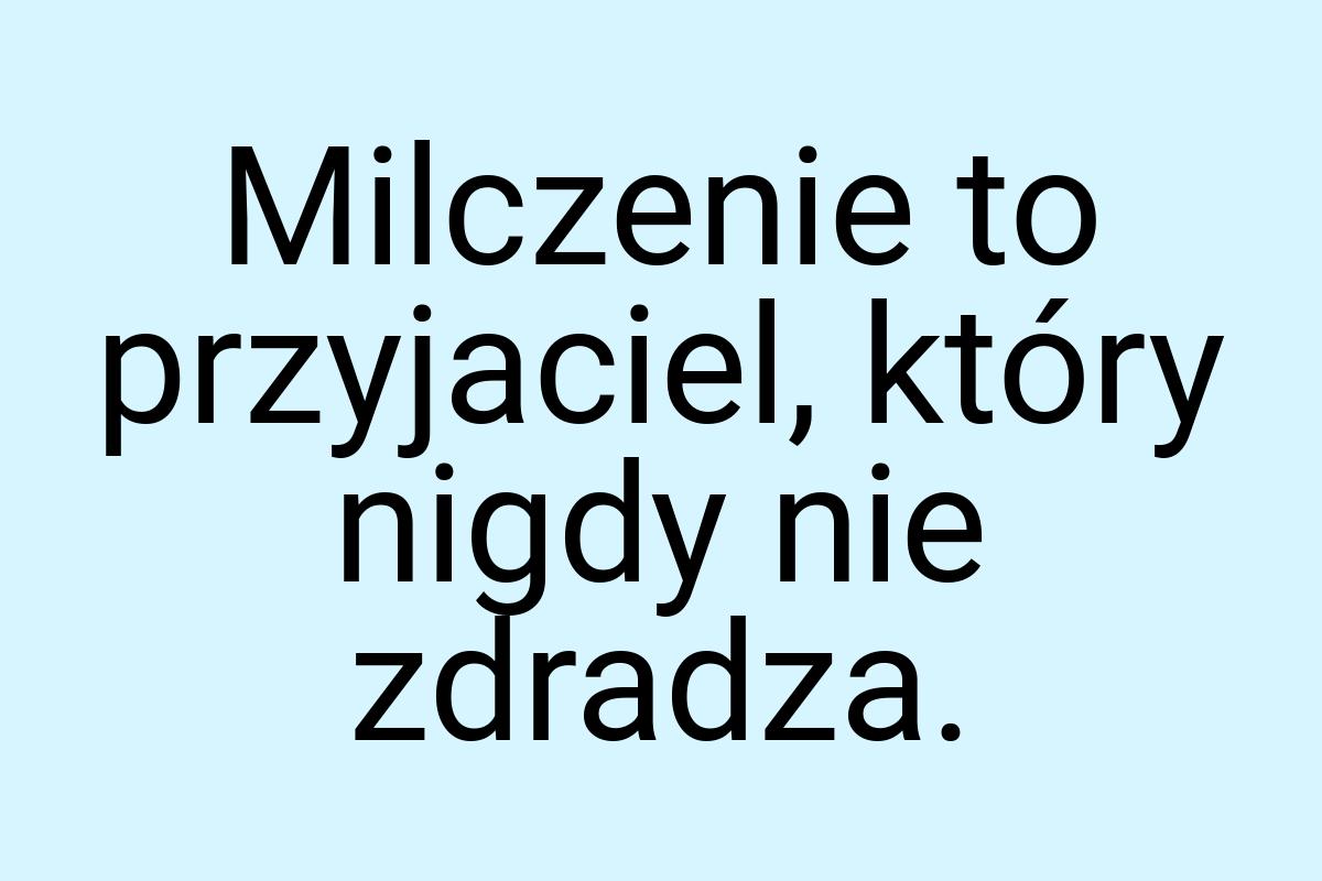 Milczenie to przyjaciel, który nigdy nie zdradza