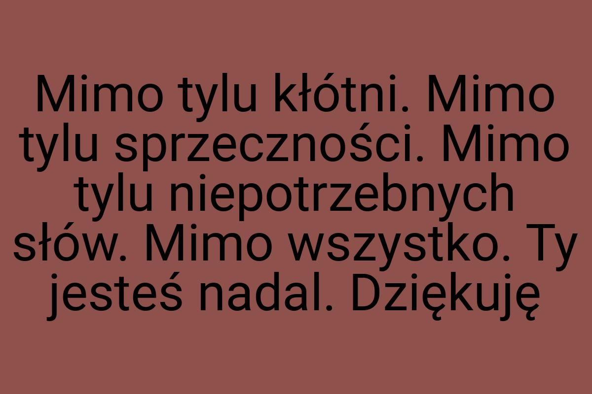 Mimo tylu kłótni. Mimo tylu sprzeczności. Mimo tylu