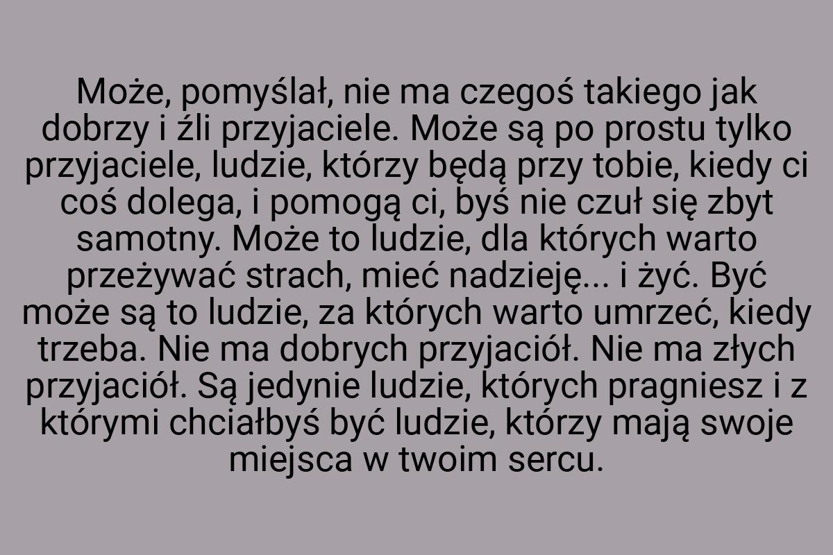 Może, pomyślał, nie ma czegoś takiego jak dobrzy i źli