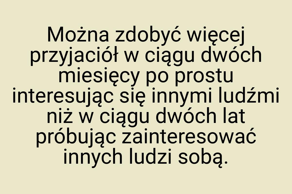 Można zdobyć więcej przyjaciół w ciągu dwóch miesięcy po