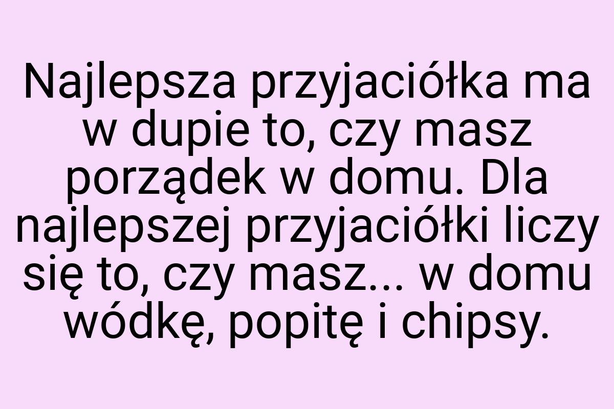 Najlepsza przyjaciółka ma w dupie to, czy masz porządek w