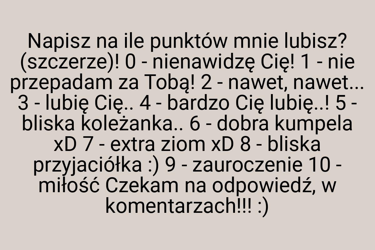 Napisz na ile punktów mnie lubisz? (szczerze