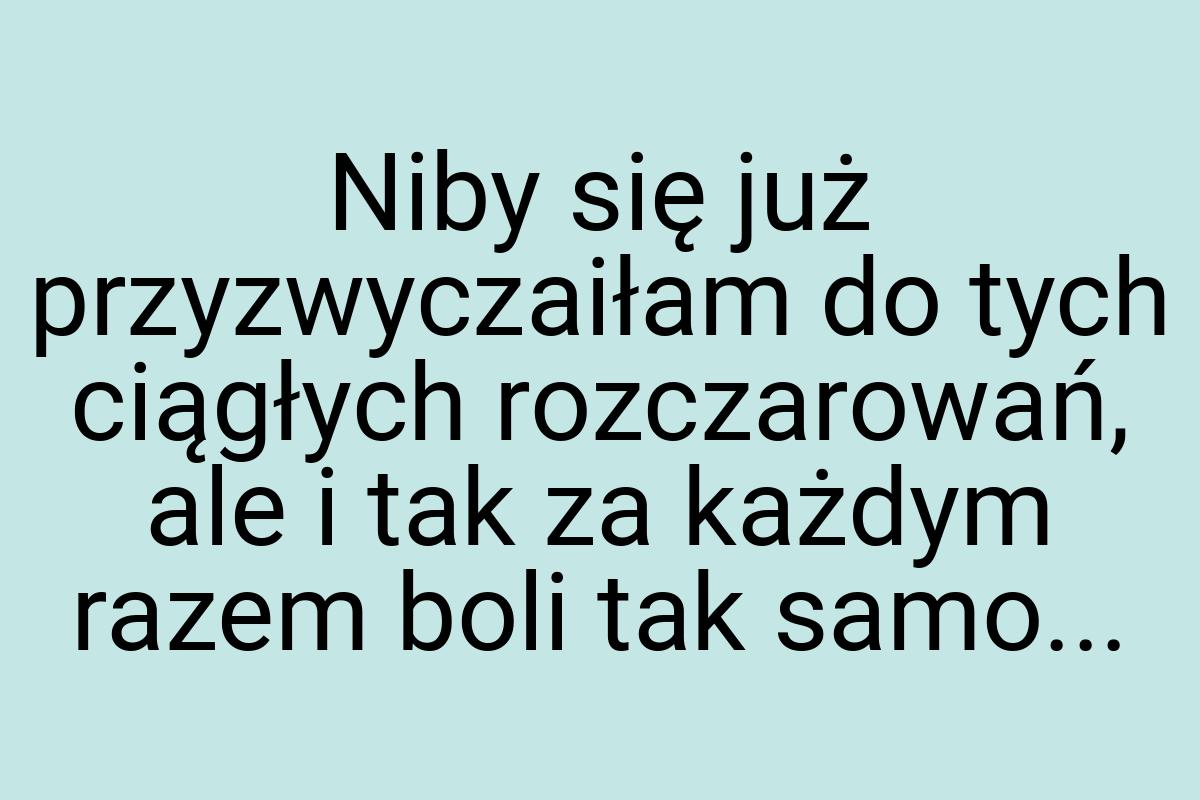 Niby się już przyzwyczaiłam do tych ciągłych rozczarowań