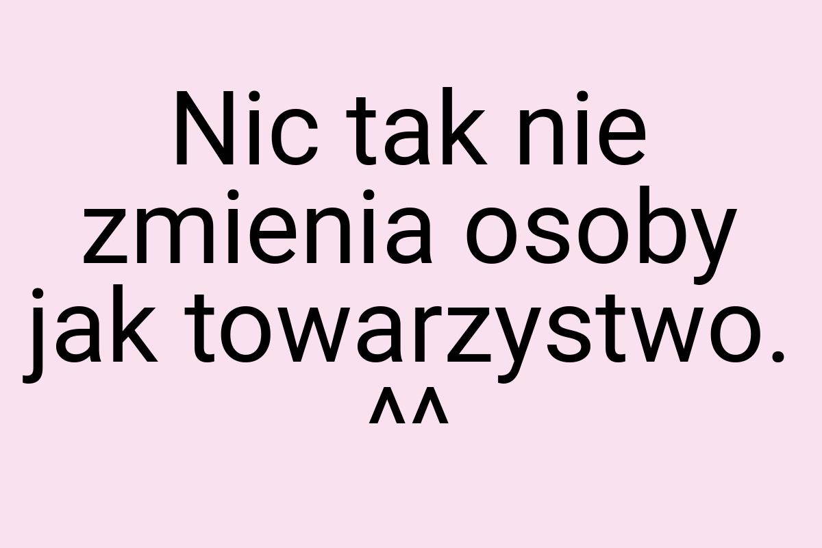 Nic tak nie zmienia osoby jak towarzystwo