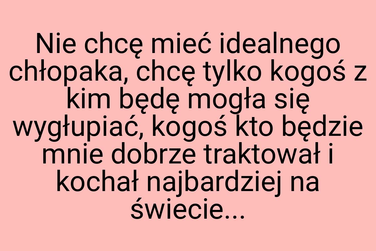 Nie chcę mieć idealnego chłopaka, chcę tylko kogoś z kim