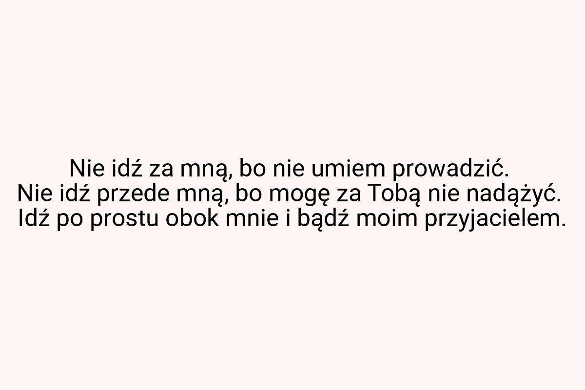 Nie idź za mną, bo nie umiem prowadzić. Nie idź przede mną