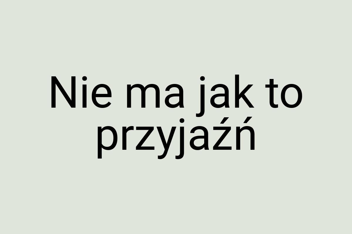 Nie ma jak to przyjaźń