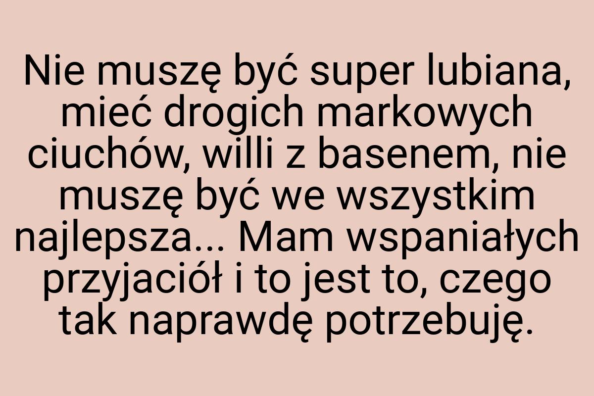 Nie muszę być super lubiana, mieć drogich markowych