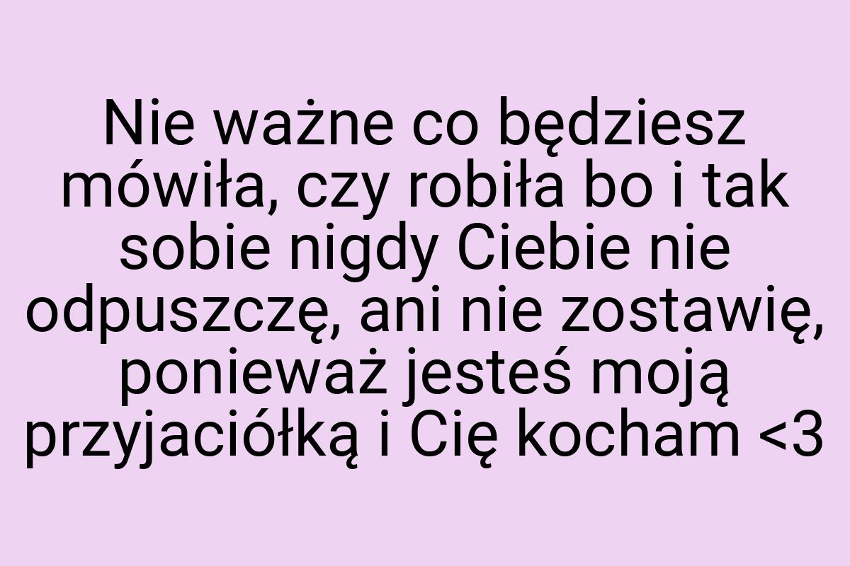 Nie ważne co będziesz mówiła, czy robiła bo i tak sobie