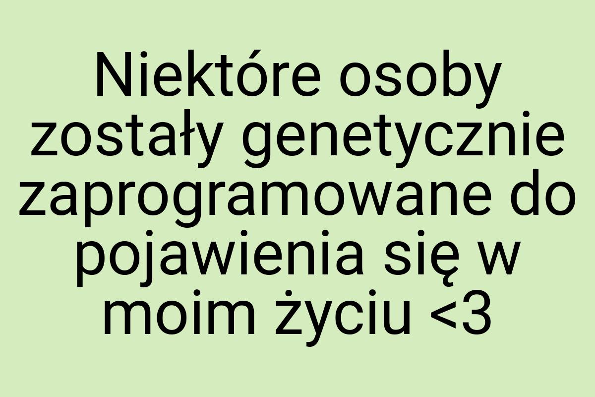 Niektóre osoby zostały genetycznie zaprogramowane do