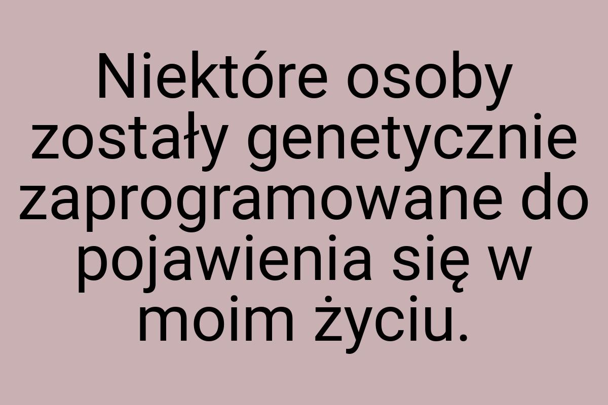 Niektóre osoby zostały genetycznie zaprogramowane do