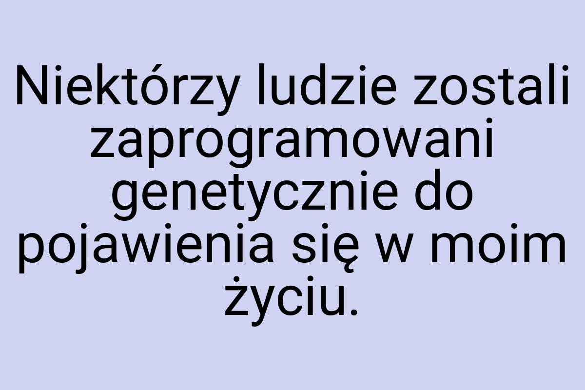 Niektórzy ludzie zostali zaprogramowani genetycznie do