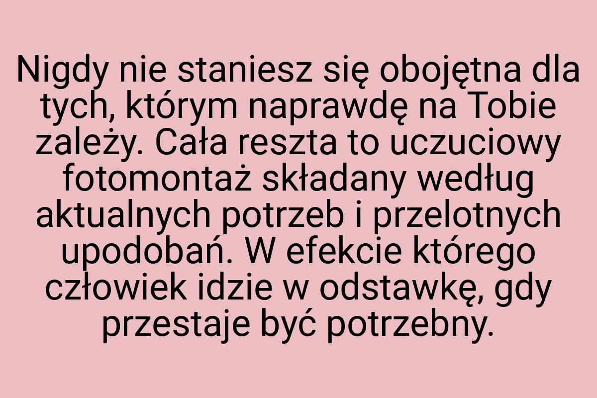 Nigdy nie staniesz się obojętna dla tych, którym naprawdę