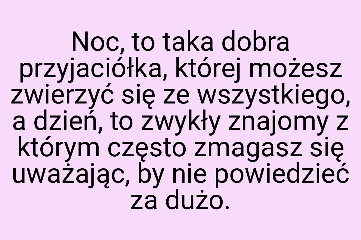 Noc, to taka dobra przyjaciółka, której możesz zwierzyć się