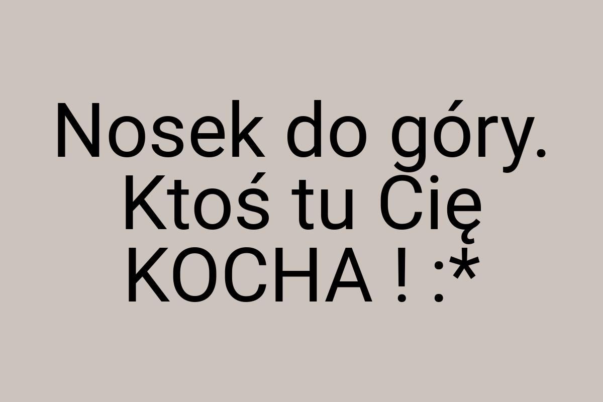 Nosek do góry. Ktoś tu Cię KOCHA