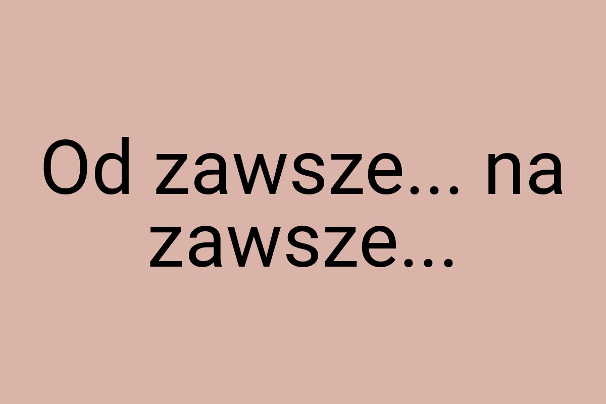 Od zawsze... na zawsze