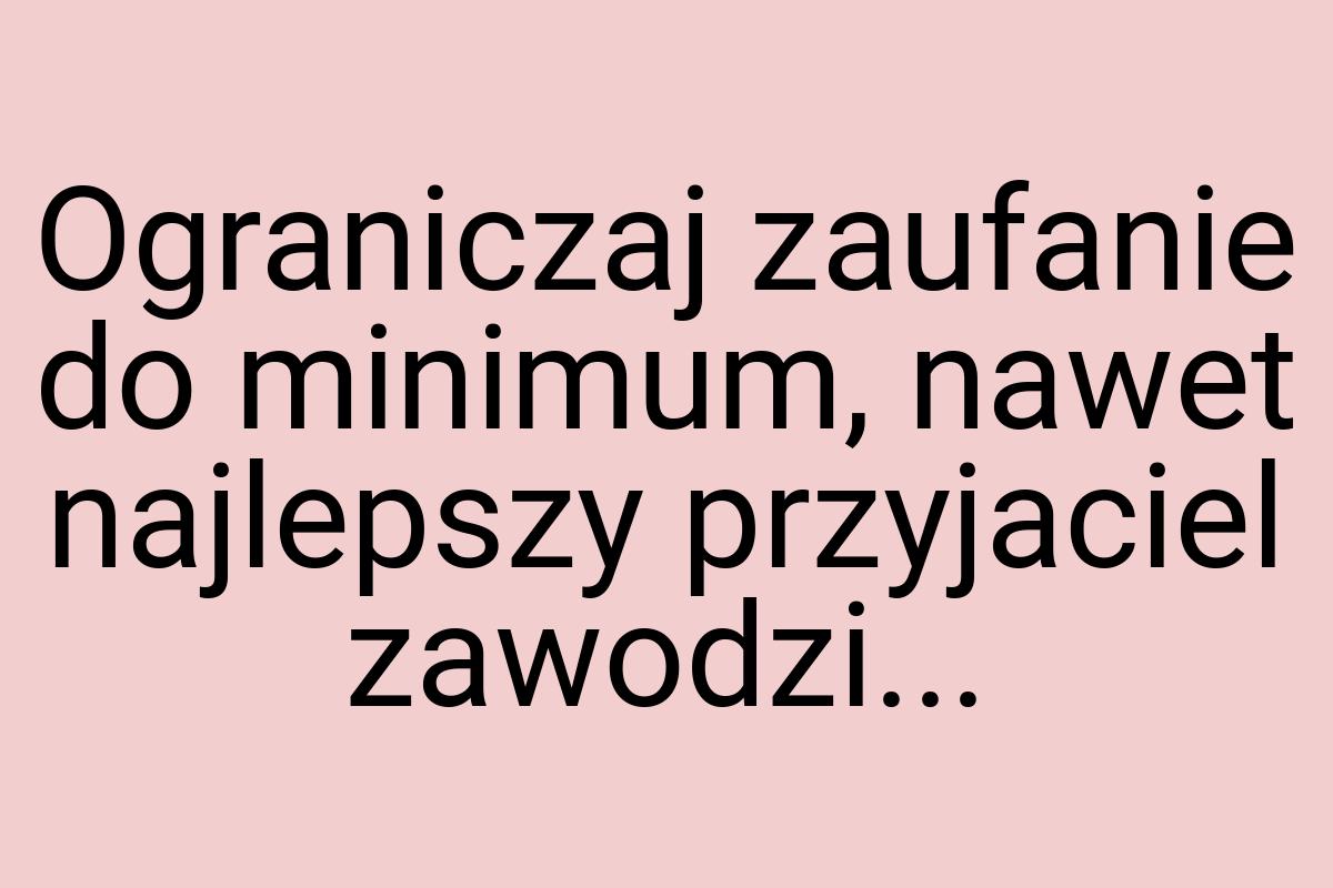 Ograniczaj zaufanie do minimum, nawet najlepszy przyjaciel