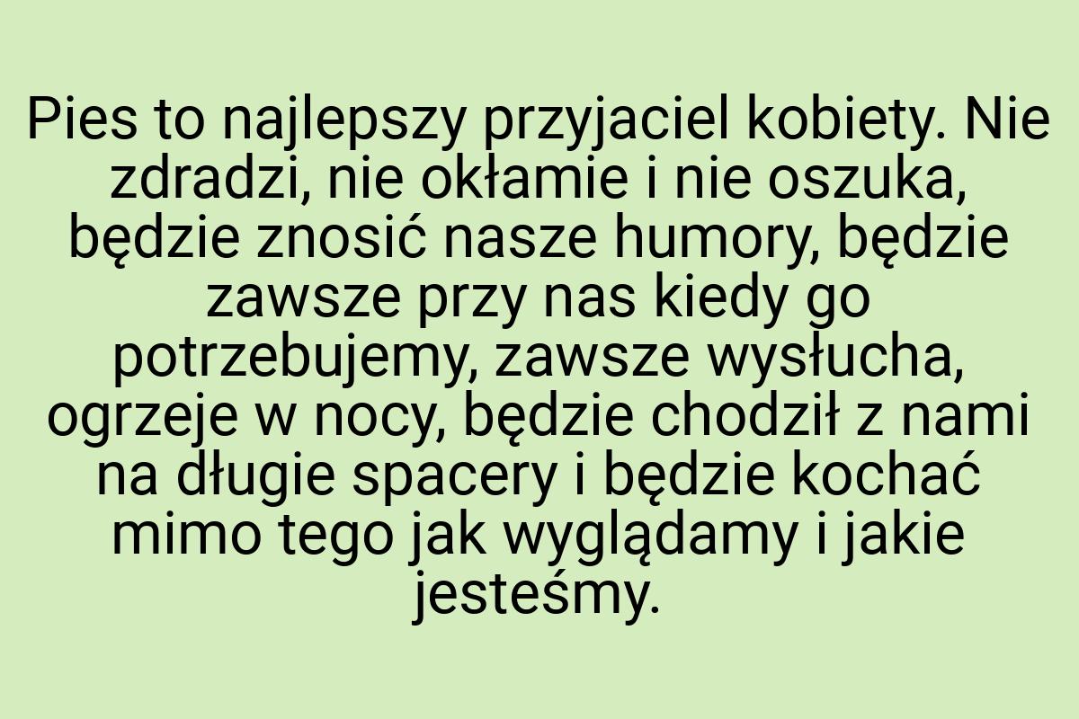 Pies to najlepszy przyjaciel kobiety. Nie zdradzi, nie