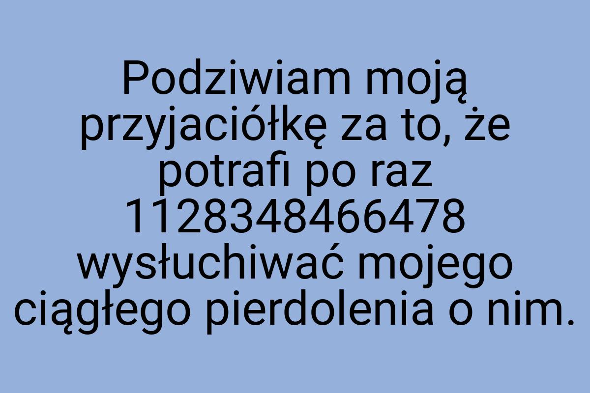 Podziwiam moją przyjaciółkę za to, że potrafi po raz