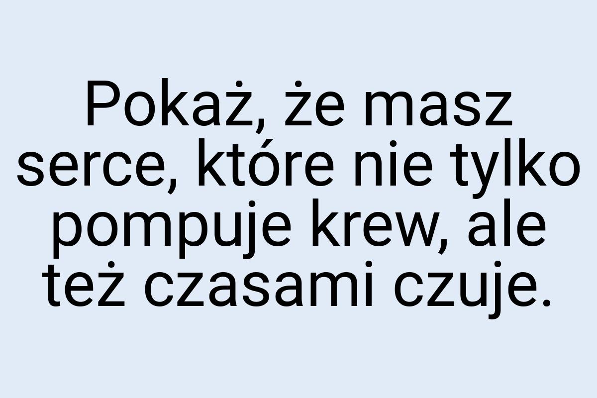 Pokaż, że masz serce, które nie tylko pompuje krew, ale też