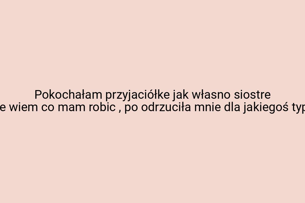 Pokochałam przyjaciółke jak własno siostre i nie wiem co