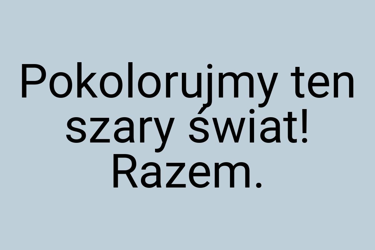 Pokolorujmy ten szary świat! Razem