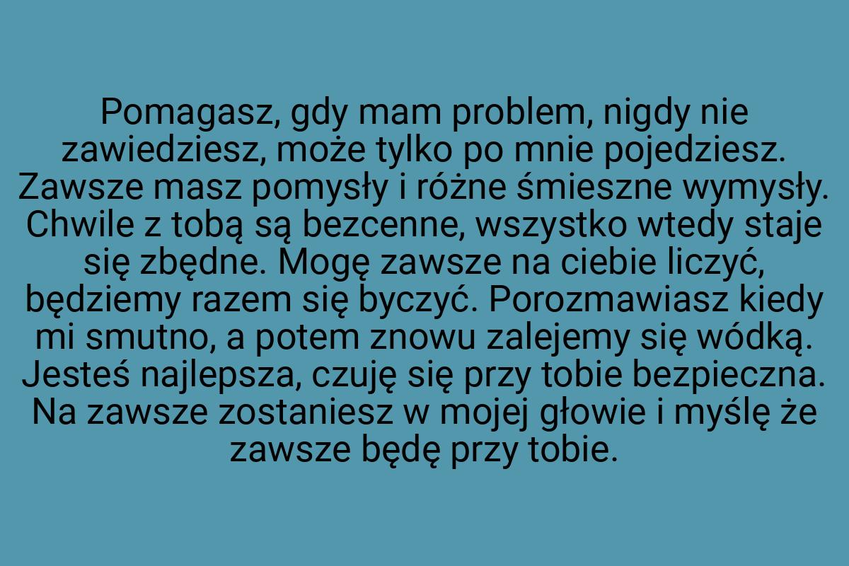 Pomagasz, gdy mam problem, nigdy nie zawiedziesz, może