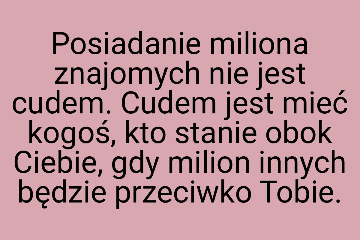 Posiadanie miliona znajomych nie jest cudem. Cudem jest