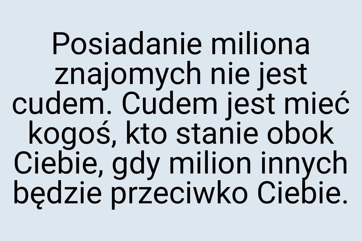 Posiadanie miliona znajomych nie jest cudem. Cudem jest