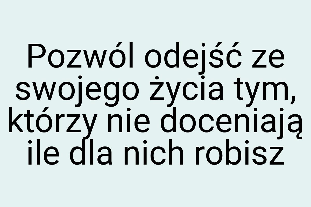 Pozwól odejść ze swojego życia tym, którzy nie doceniają