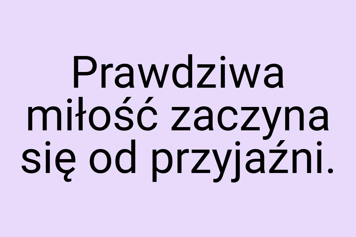 Prawdziwa miłość zaczyna się od przyjaźni