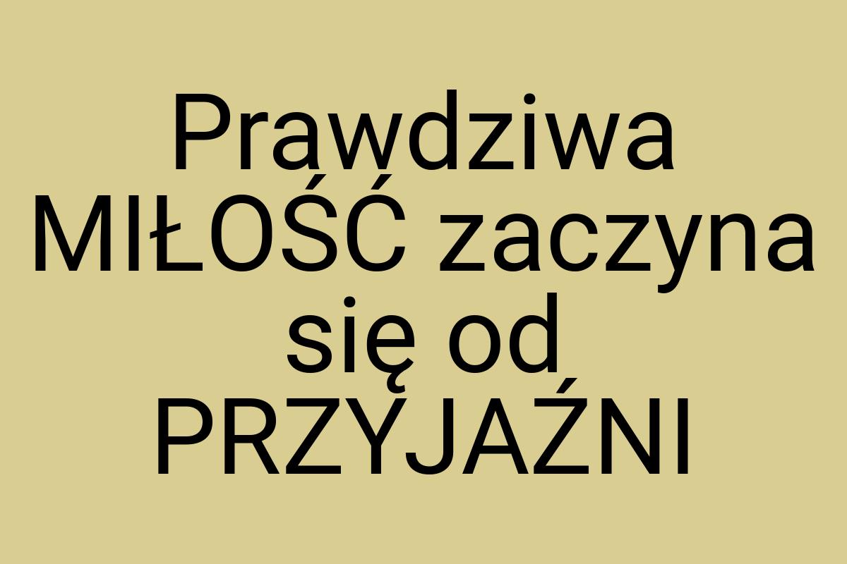 Prawdziwa MIŁOŚĆ zaczyna się od PRZYJAŹNI