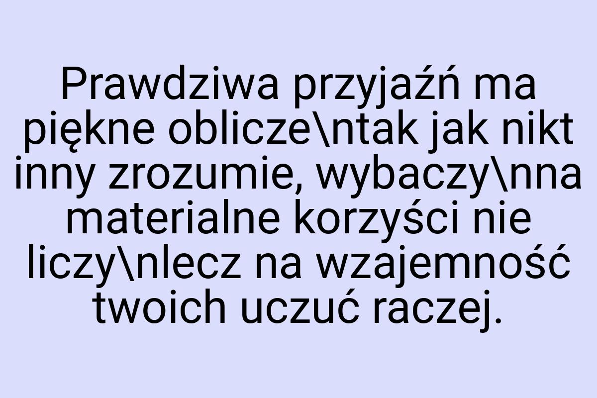 Prawdziwa przyjaźń ma piękne oblicze\ntak jak nikt inny