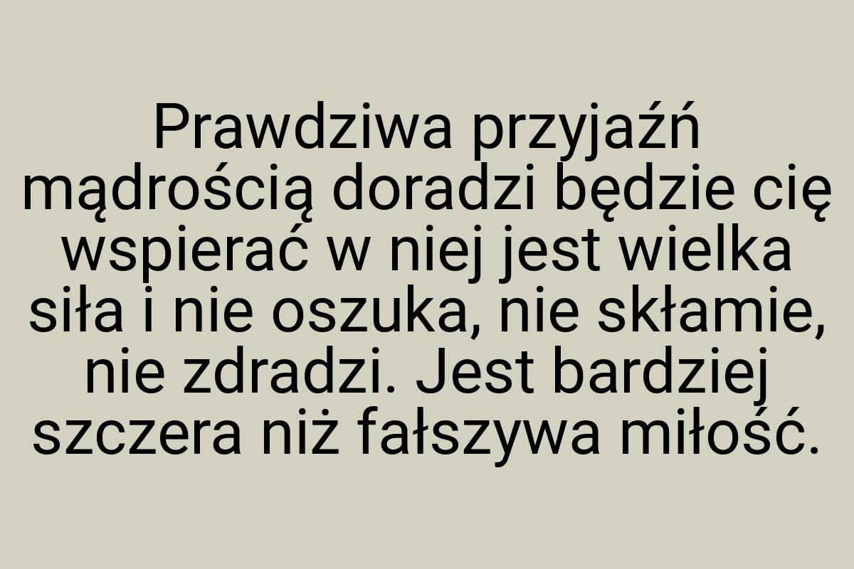 Prawdziwa przyjaźń mądrością doradzi będzie cię wspierać w