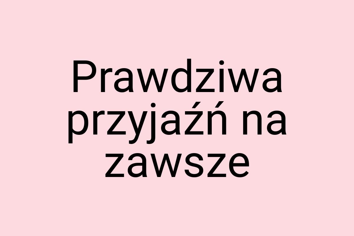 Prawdziwa przyjaźń na zawsze