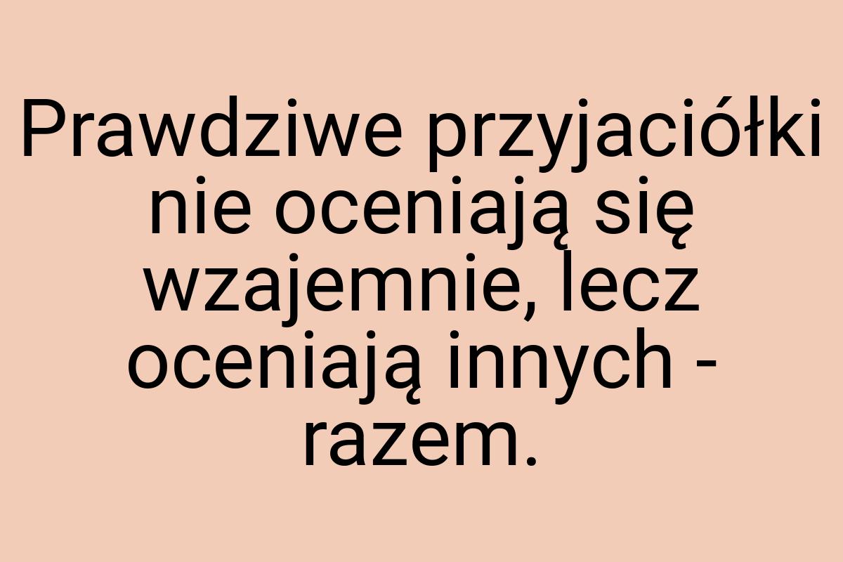 Prawdziwe przyjaciółki nie oceniają się wzajemnie, lecz