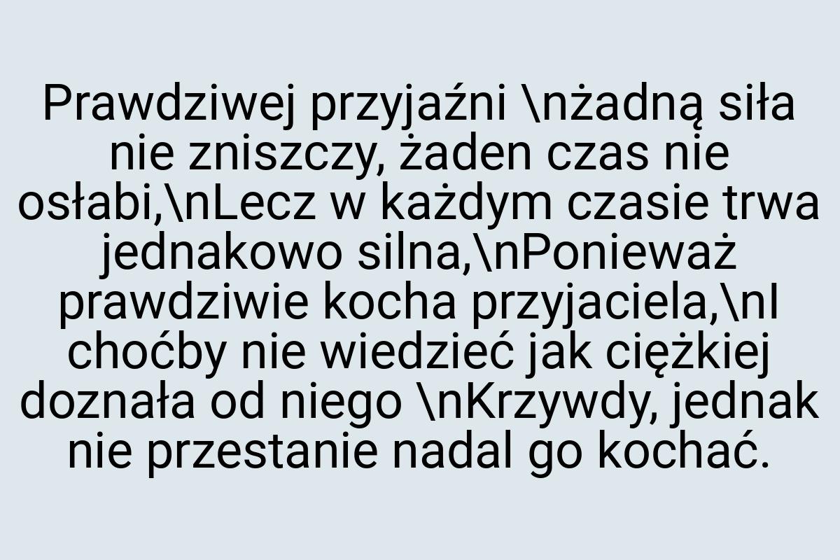 Prawdziwej przyjaźni \nżadną siła nie zniszczy, żaden czas