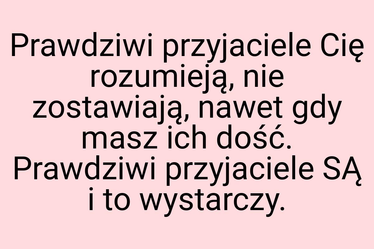 Prawdziwi przyjaciele Cię rozumieją, nie zostawiają, nawet