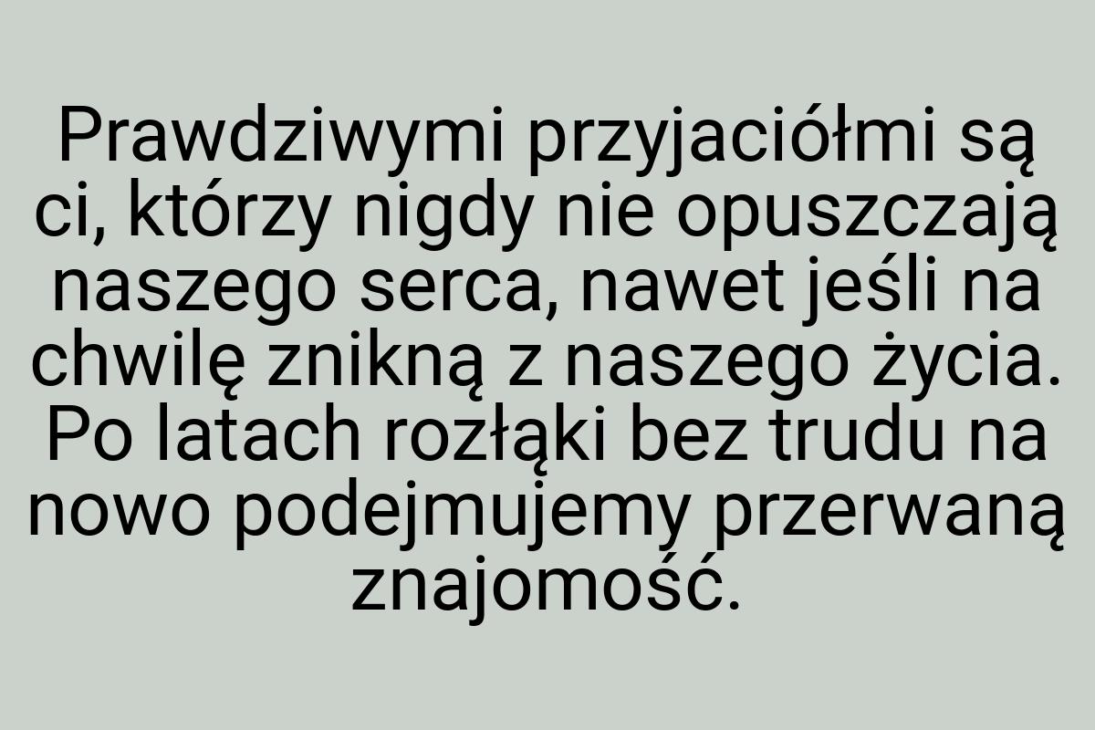 Prawdziwymi przyjaciółmi są ci, którzy nigdy nie opuszczają