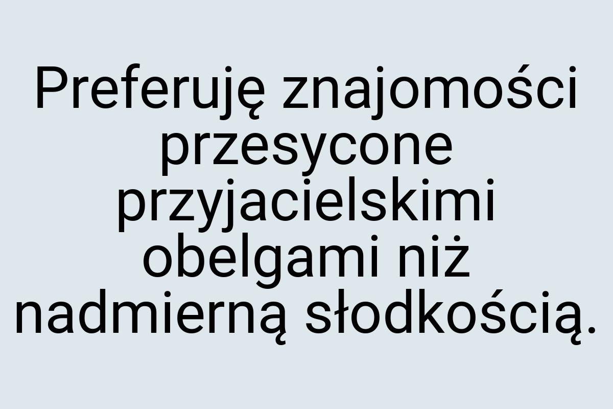 Preferuję znajomości przesycone przyjacielskimi obelgami