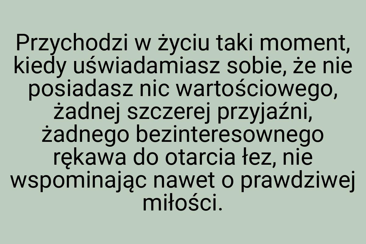 Przychodzi w życiu taki moment, kiedy uświadamiasz sobie