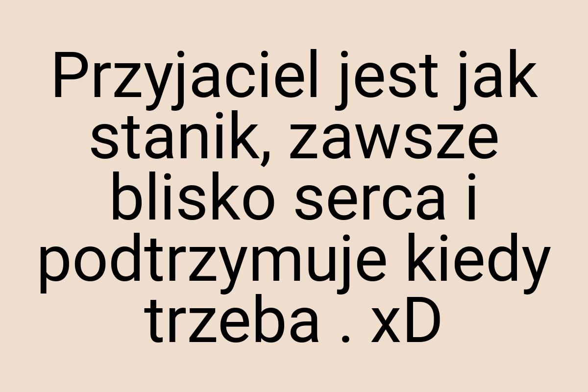 Przyjaciel jest jak stanik, zawsze blisko serca i