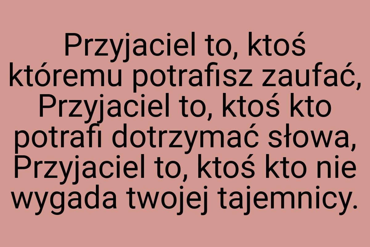 Przyjaciel to, ktoś któremu potrafisz zaufać, Przyjaciel