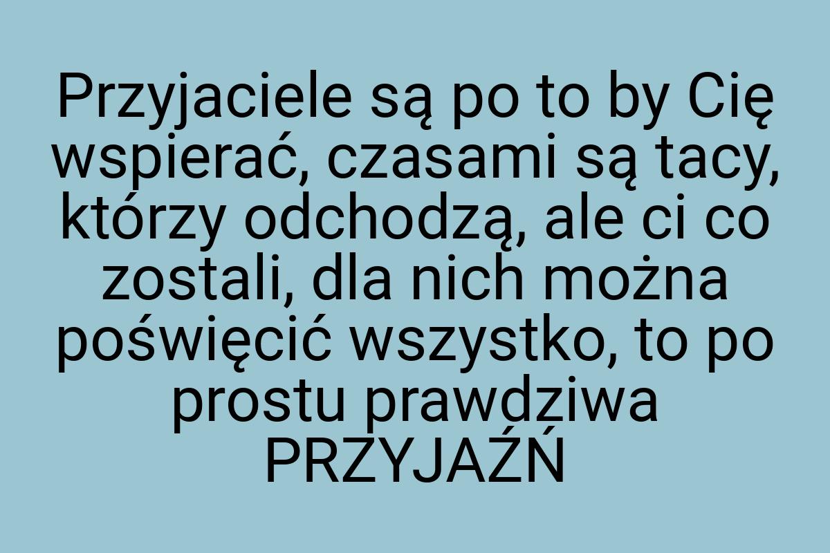 Przyjaciele są po to by Cię wspierać, czasami są tacy