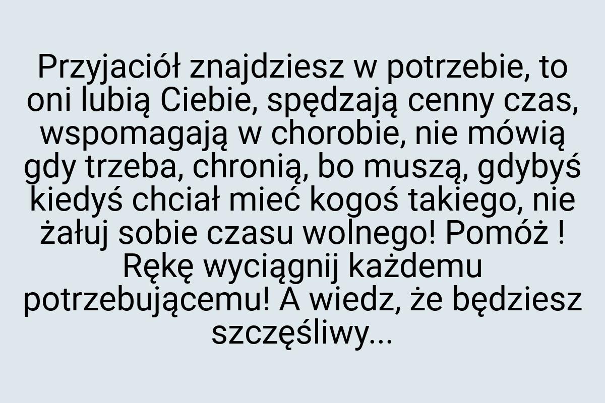 Przyjaciół znajdziesz w potrzebie, to oni lubią Ciebie