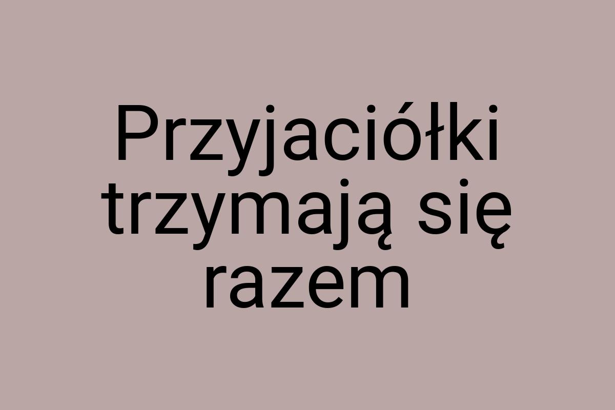 Przyjaciółki trzymają się razem