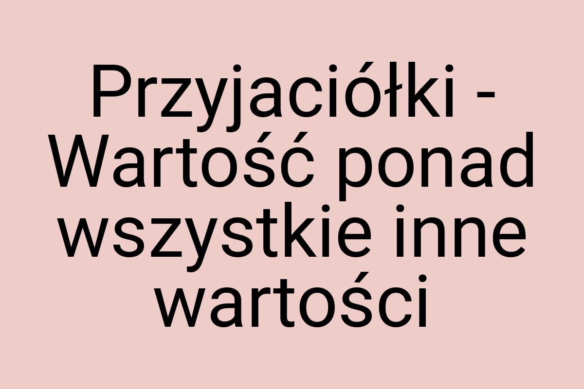 Przyjaciółki - Wartość ponad wszystkie inne wartości