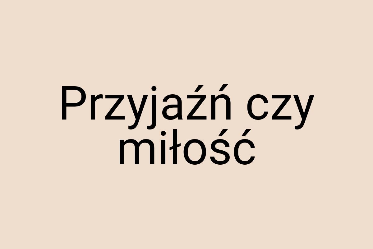 Przyjaźń czy miłość